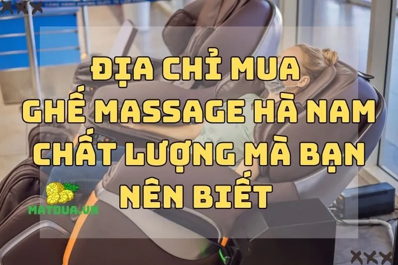 Địa chỉ mua ghế massage Hà Nam chất lượng mà bạn nên biết 2024