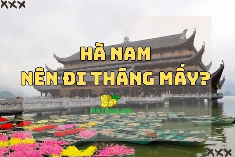 Hà Nam nên đi tháng mấy? Cẩm nang du lịch xịn xò 2024