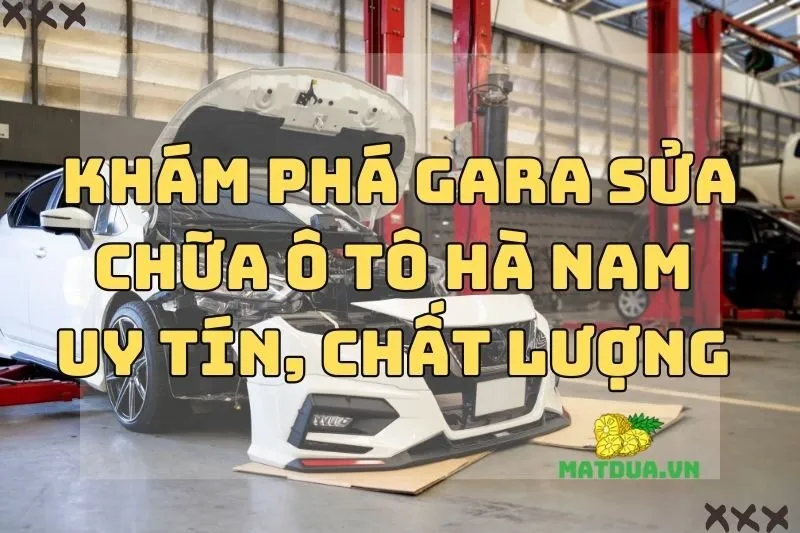 Khám Phá Gara Sửa Chữa Ô Tô Hà Nam Uy Tín, Chất Lượng 2024