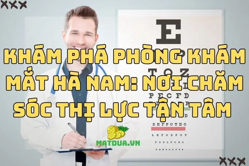Khám phá phòng khám mắt Hà Nam: Chăm sóc thị lực tận tâm 2024