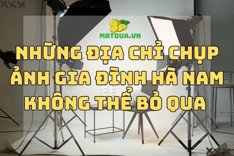 Những Địa Chỉ Chụp Ảnh Gia Đình Hà Nam Không Thể Bỏ Qua 2024