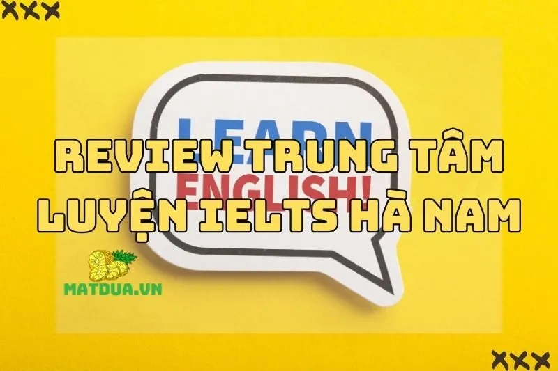 Review Trung Tâm Luyện IELTS Hà Nam: Đâu Là Lựa Chọn Tốt Nhất 2024