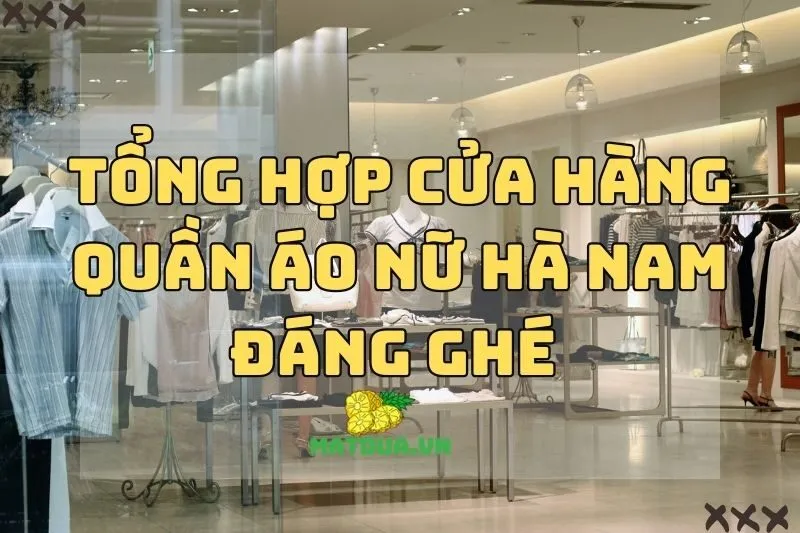 Tổng hợp cửa hàng quần áo nữ Hà Nam đáng ghé 2024
