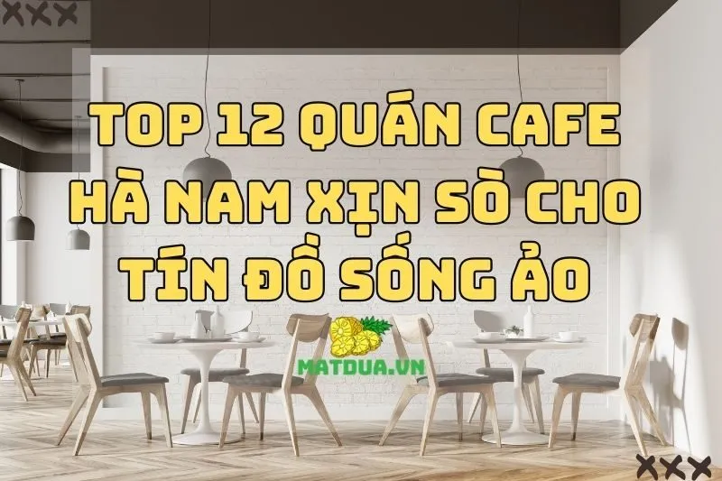 Top 12 Quán Cafe Hà Nam Xịn Sò cho tín đồ sống ảo 2024