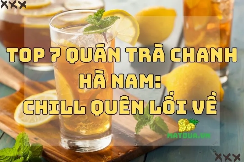 Top 7 Quán Trà Chanh Hà Nam: Chill Quên Lối Về 2024