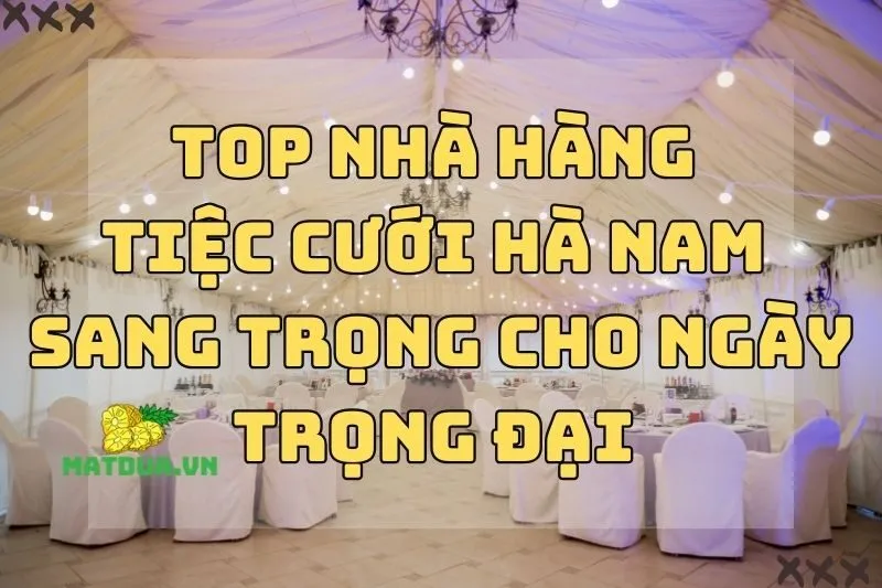 Top Nhà Hàng Tiệc Cưới Hà Nam Sang Trọng Cho Ngày Trọng Đại 2024