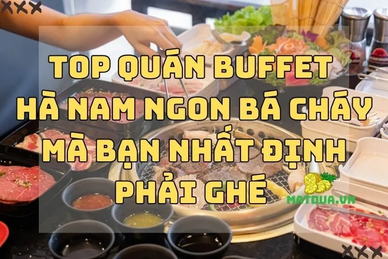 Top Quán Buffet Hà Nam ngon bá cháy mà bạn nhất định phải ghé 2024
