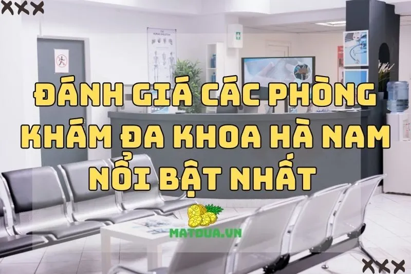 Đánh giá các phòng khám đa khoa Hà Nam nổi bật nhất 2024