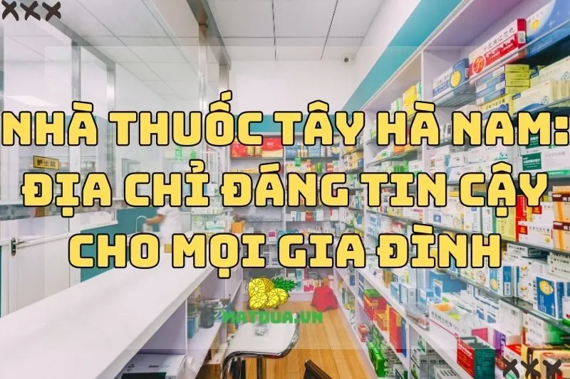 Nhà Thuốc Tây Hà Nam: Địa Chỉ Đáng Tin Cậy Cho Mọi Gia Đình