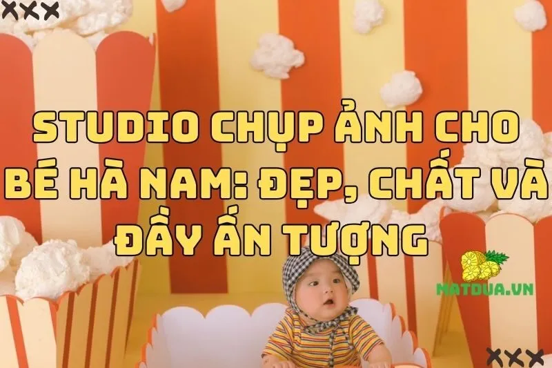 Studio Chụp Ảnh Cho Bé Hà Nam: Đẹp, Chất Và Đầy Ấn Tượng 2024
