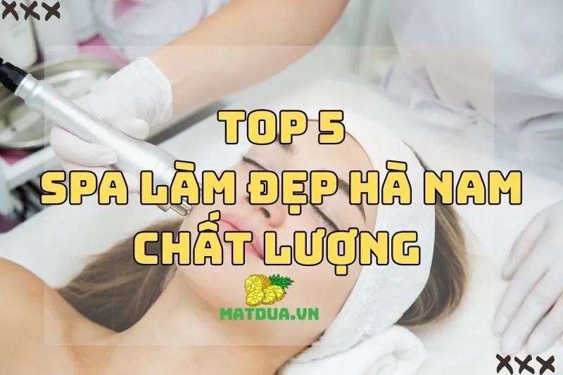 Top 5 Spa Làm Đẹp Hà Nam Chất Lượng Bạn Không Thể Bỏ Qua 2024