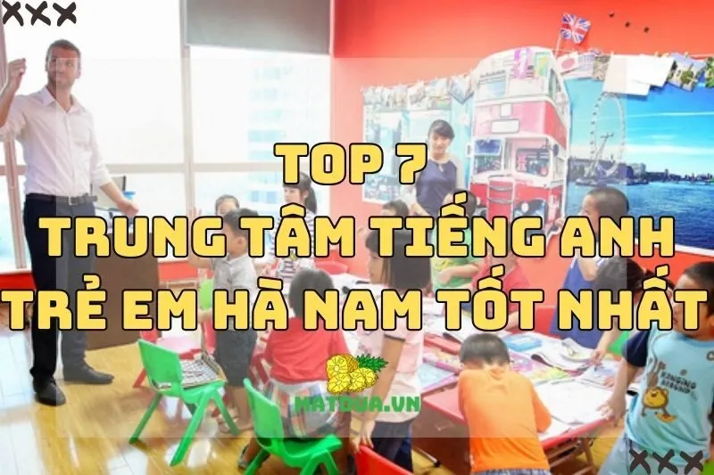 Top 7 Trung tâm tiếng Anh trẻ em Hà Nam tốt nhất 2024