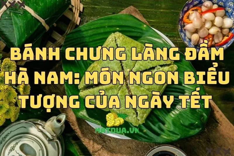 Bánh chưng làng Đầm Hà Nam: Món ngon biểu tượng của ngày Tết 2024