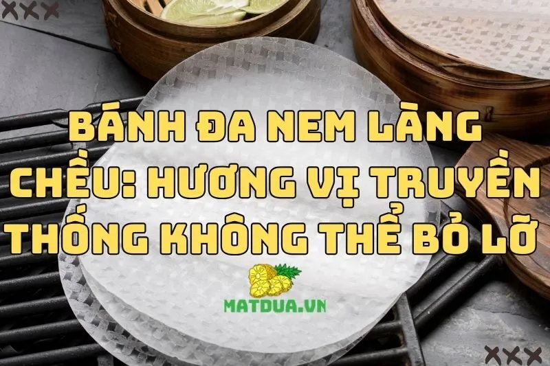 Bánh Đa Nem Làng Chều: Hương Vị Truyền Thống Không Thể Bỏ Lỡ 2024