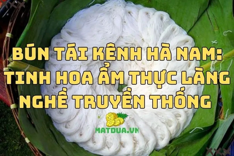 Bún Tái Kênh Hà Nam: Tinh Hoa Ẩm Thực Làng Nghề Truyền Thống 2024