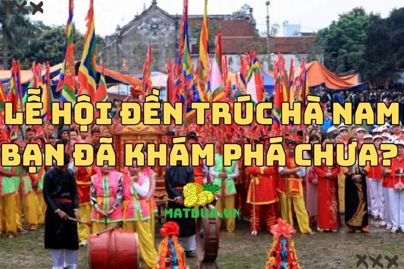 Đậm chất văn hóa: Lễ hội đền Trúc Hà Nam bạn đã khám phá chưa? 2024