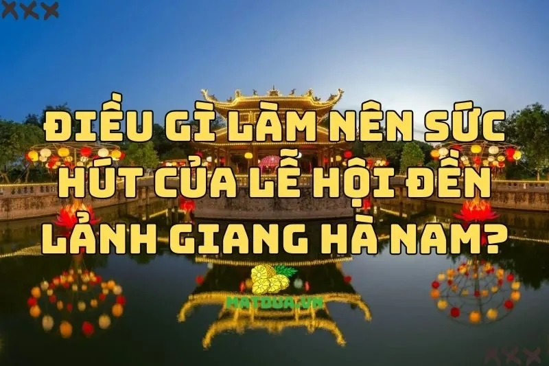 Điều gì làm nên sức hút của lễ hội đền Lảnh Giang Hà Nam? 2024