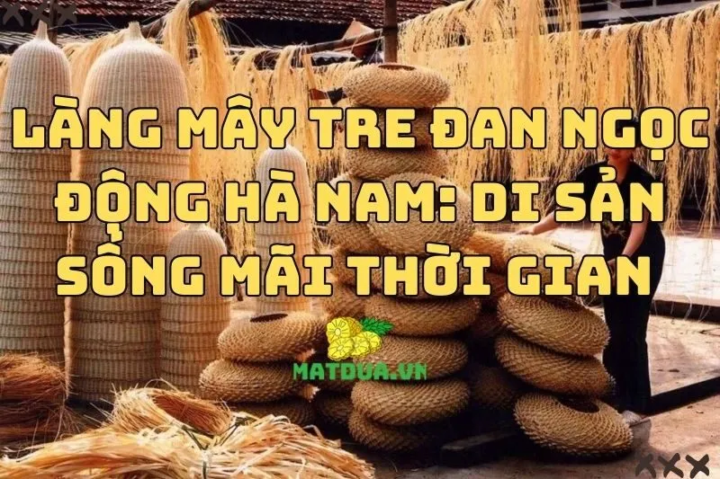 Làng mây tre đan Ngọc Động Hà Nam: Di sản sống mãi với thời gian 2024