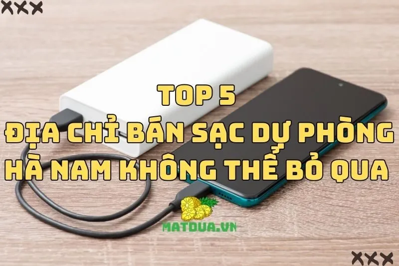 Top 5 Địa Chỉ Bán Sạc Dự Phòng Hà Nam Không Thể Bỏ Qua 2025